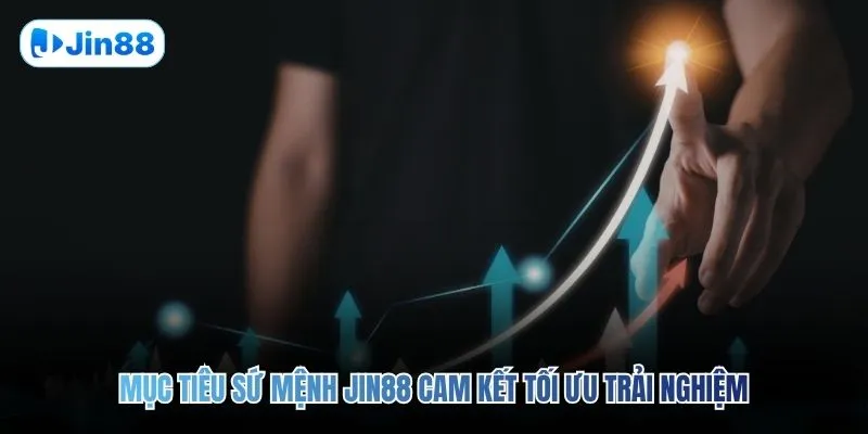 &nbsp;Mục tiêu sứ mệnh JIN88 cam kết tối ưu trải nghiệm&nbsp;